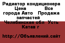 Радиатор кондиционера  › Цена ­ 2 500 - Все города Авто » Продажа запчастей   . Челябинская обл.,Усть-Катав г.